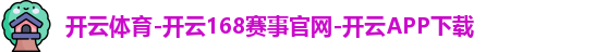 开云体育-开云168赛事官网-开云APP下载